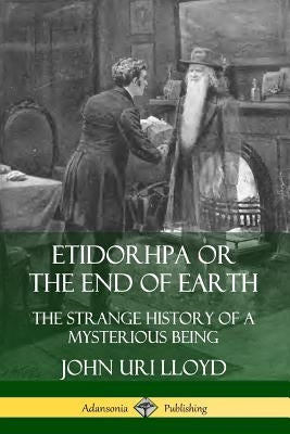 Etidorhpa or the End of Earth: The Strange History of a Mysterious Being Paperback Lulu.com