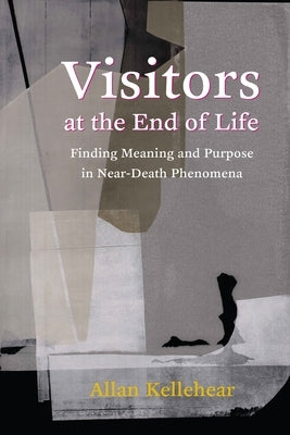 Visitors at the End of Life: Finding Meaning and Purpose in Near-Death Phenomena Paperback Columbia University Press