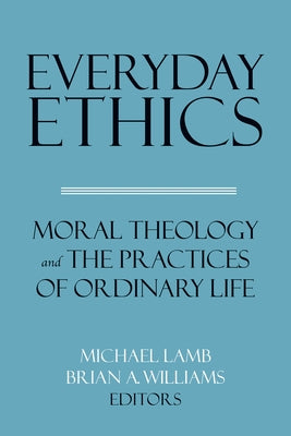 Everyday Ethics: Moral Theology and the Practices of Ordinary Life Paperback Georgetown University Press