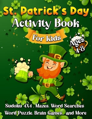 St Patrick's Day Activity Book For Kids: The Fun and Lucky St. Patrick's Day Puzzles and Activity Gift Book For Kids Ages 4-8 Paperback Independently Published