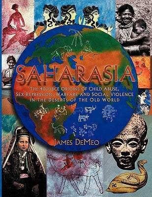 Saharasia: The 4000 BCE Origins of Child Abuse, Sex-Repression, Warfare and Social Violence, In the Deserts of the Old World Paperback Natural Energy Works