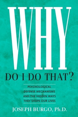 Why Do I Do That?: Psychological Defense Mechanisms and the Hidden Ways They Shape Our Lives New Rise Press
