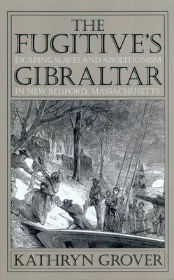 The Fugitive's Gibraltar: Escaping Slaves and Abolitionism in New Bedford, Massachusetts Paperback University of Massachusetts Press