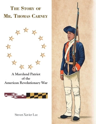 The Story of Mr. Thomas Carney: A Maryland Patriot of the American Revolutionary War Paperback Archway Publishing
