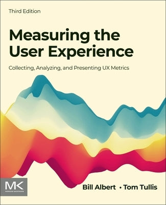 Measuring the User Experience: Collecting, Analyzing, and Presenting UX Metrics Paperback Morgan Kaufmann Publishers