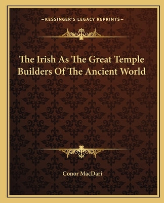 The Irish as the Great Temple Builders of the Ancient World Paperback Kessinger Publishing