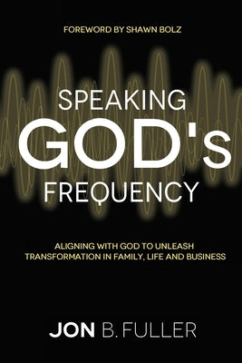 Speaking God's Frequency: Aligning with God to Unleash Transformation in Family, Life and Business Paperback Radiant Publishing