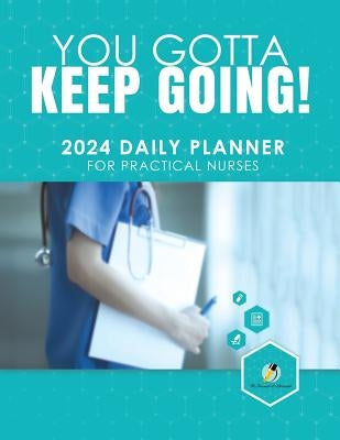 You Gotta Keep Going! 2024 Daily Planner for Practical Nurses by Journals and Notebooks