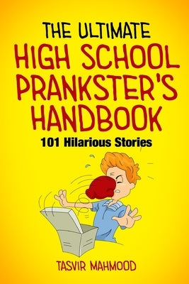 The Ultimate High School Prankster's Handbook: 101 Hilarious Stories Paperback Independently Published