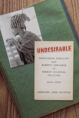 Undesirable: Passionate Mobility and Women's Defiance of French Colonial Policing, 1919-1952 Paperback University of Chicago Press
