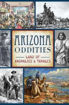 Arizona Oddities: Land of Anomalies and Tamales History Press