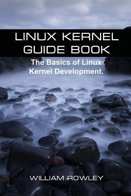 Linux Kernel Guide Book: The Basics of Linux Kernel Development Paperback Createspace Independent Publishing Platform
