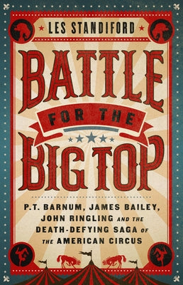 Battle for the Big Top: P. T. Barnum, James Bailey, John Ringling, and the Death-Defying Saga of the American Circus Paperback PublicAffairs