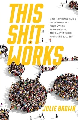 This Shit Works: A No-Nonsense Guide to Networking Your Way to More Friends, More Adventures, and More Success Paperback Deuce Publishing