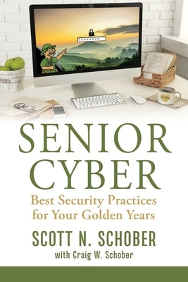 Senior Cyber: Best Security Practices for Your Golden Years Paperback Scottschober.com Publishing