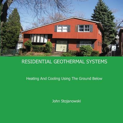 Residential Geothermal Systems: Heating and Cooling Using the Ground Below Paperback Pangea Publications LLC