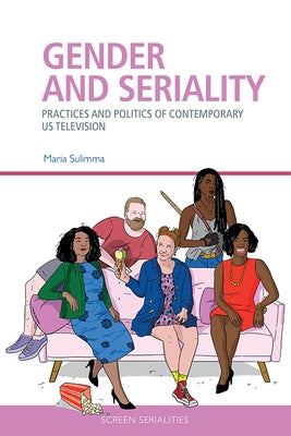 Gender and Seriality: Practices and Politics of Contemporary Us Television Paperback Edinburgh University Press