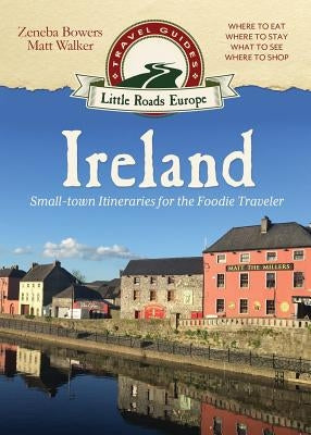 Ireland: Small-town Itineraries for the Foodie Traveler Paperback Little Roads Publishing