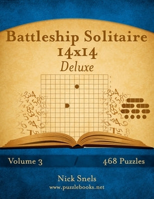 Battleship Solitaire 14x14 Deluxe - Volume 3 - 468 Logic Puzzles Paperback Createspace Independent Publishing Platform