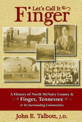 Let's Call It Finger: A History of North McNairy County and Finger, Tennessee, and Its Surrounding Communities Paperback John Edward Talbott