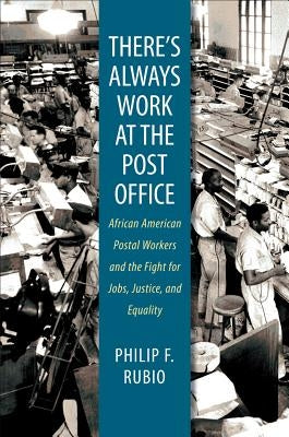 There's Always Work at the Post Office: African American Postal Workers and the Fight for Jobs, Justice, and Equality Paperback University of North Carolina Press