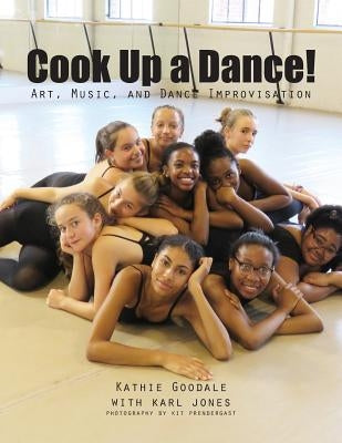Cook Up A Dance: Art, Music and Dance Improvisation Paperback Laura Paulisich