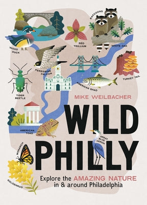Wild Philly: Explore the Amazing Nature in and Around Philadelphia Paperback Timber Press (OR)