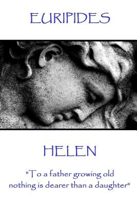 Euripides - Helen: "To a father growing old nothing is dearer than a daughter" Paperback Scribe Publishing
