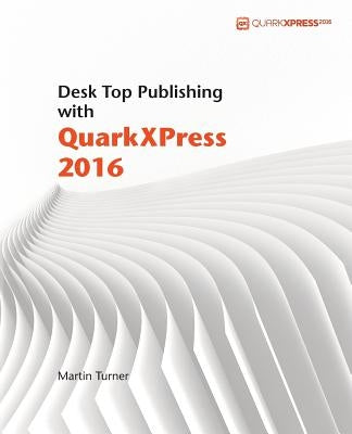 Desk Top Publishing with QuarkXPress 2016 Paperback Createspace Independent Publishing Platform