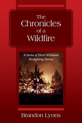 The Chronicles of a Wildfire: A Series of Short Wildland Firefighting Stories Paperback Outskirts Press
