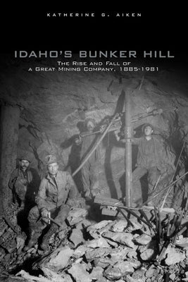 Idaho's Bunker Hill: The Rise and Fall of a Great Mining Company, 1885-1981 Paperback University of Oklahoma Press