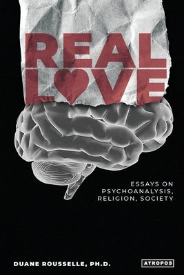 Real Love: Essays on Psychoanalysis, Religion, Society Paperback Atropos Press