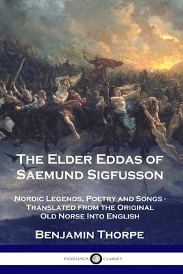 The Elder Eddas of Saemund Sigfusson: Nordic Legends, Poetry and Songs - Translated from the Original Old Norse Into English Paperback Pantianos Classics