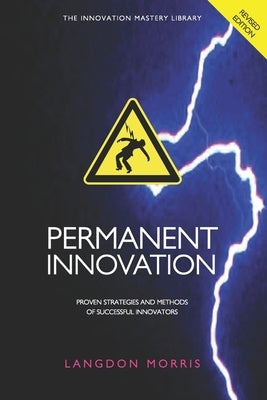 Permanent Innovation, Revised Edition: Proven Strategies and Methods of Successful Innovators Paperback Innovation Academy