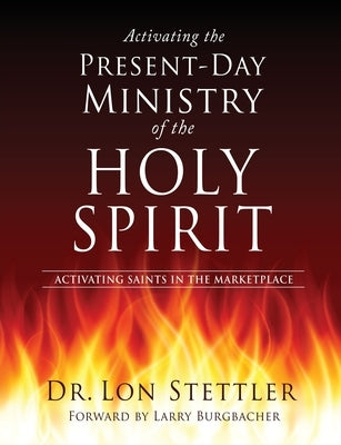 Activating the Present-Day Ministry of the Holy Spirit: Activating Saints in the Marketplace Paperback Xulon Press