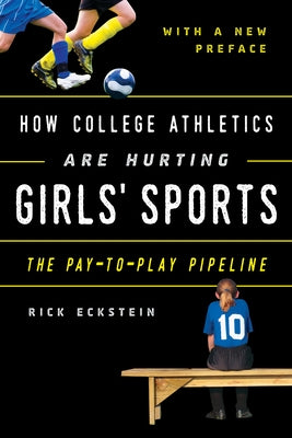 How College Athletics Are Hurting Girls' Sports: The Pay-to-Play Pipeline, with a New Preface Paperback Rowman & Littlefield Publishers