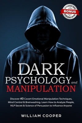 Dark Psychology and Manipulation: Discover 40 Covert Emotional Manipulation Techniques, Mind Control & Brainwashing. Learn How to Analyze People, NLP Independently Published