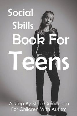 Social Skills Book For Teens: A Step-By-Step Curriculum For Children With Autism: Social Skills Social Fluency Paperback Independently Published
