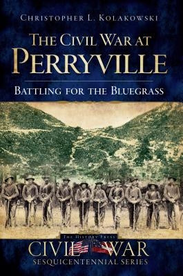 The Civil War at Perryville: Battling for the Bluegrass Paperback History Press (SC)