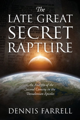 The Late Great Secret Rapture: An Analysis of the Second Coming in the Thessalonian Epistles Paperback Redemption Press