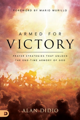 Armed for Victory: Prayer Strategies That Unlock the End-Time Armory of God Paperback Destiny Image Incorporated