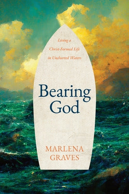Bearing God: Living a Christ-Formed Life in Uncharted Waters Paperback NavPress Publishing Group