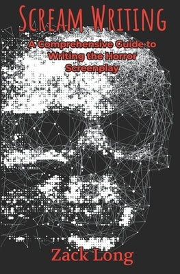 Scream Writing: A Comprehensive Guide to Writing the Horror Screenplay Paperback Static Pen Publishing