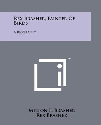 Rex Brasher, Painter of Birds: A Biography Paperback Literary Licensing, LLC
