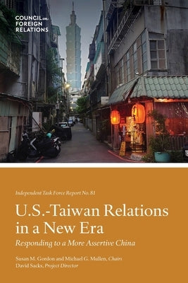 U.S.-Taiwan Relations in a New Era: Responding to a More Assertive China Paperback Council on Foreign Relations Press
