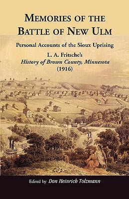 Memories of the Battle of New Ulm: Personal Accounts of the Sioux Uprising. L. A. Fritsche's History of Brown County, Minnesota (1916) Paperback Heritage Books