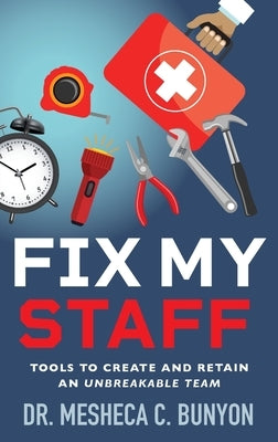 Fix My Staff: Tools to Create and Retain an Unbreakable Team Paperback Purposely Created Publishing Group