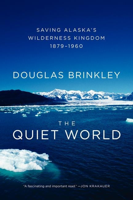 The Quiet World: Saving Alaska's Wilderness Kingdom, 1879-1960 Paperback Harper Perennial