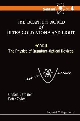 Quantum World of Ultra-Cold Atoms and Light, the - Book II: The Physics of Quantum-Optical Devices Paperback Imperial College Press