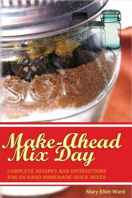 Make-Ahead Mix Day: Complete Recipes and Instructions for On-Hand Homemade Quick Mixes Paperback Createspace Independent Publishing Platform